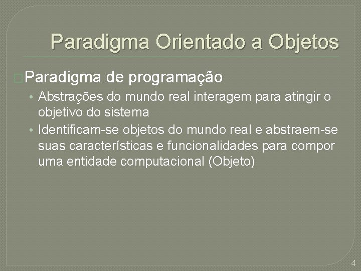 Paradigma Orientado a Objetos �Paradigma de programação • Abstrações do mundo real interagem para