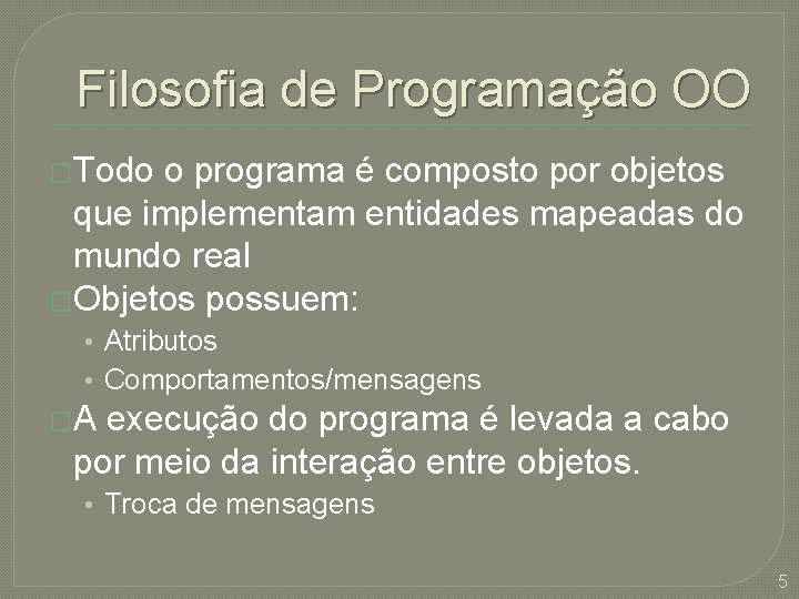 Filosofia de Programação OO �Todo o programa é composto por objetos que implementam entidades