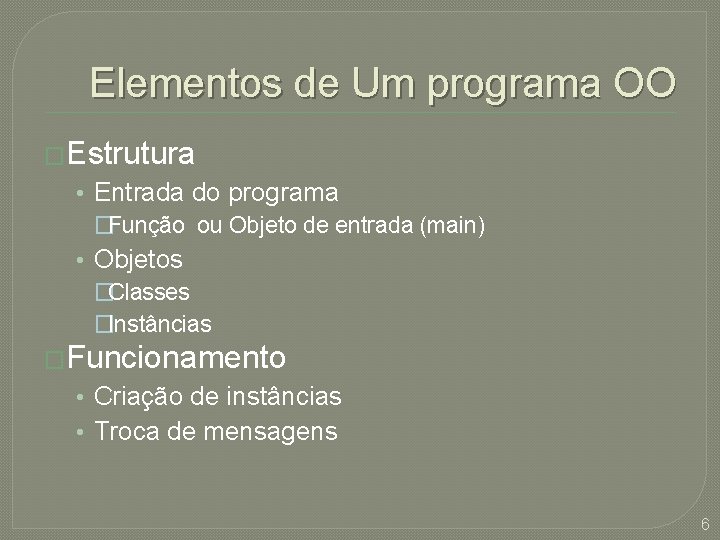 Elementos de Um programa OO �Estrutura • Entrada do programa �Função ou Objeto de