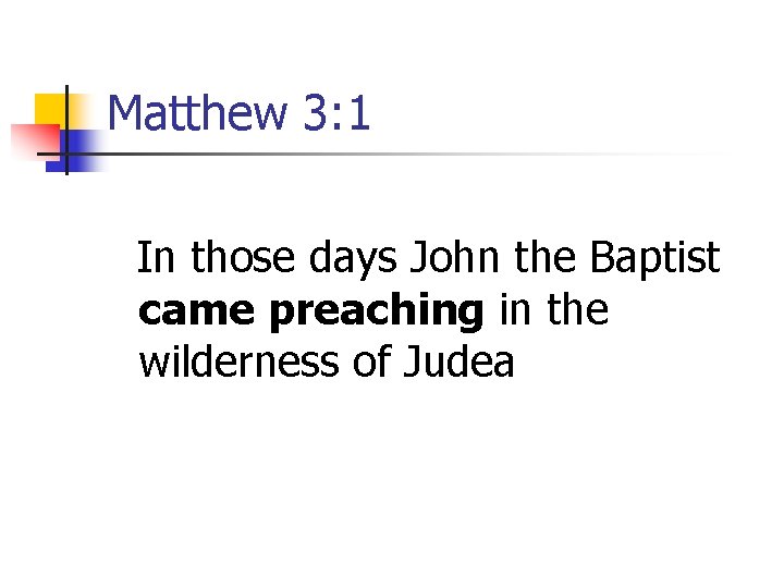 Matthew 3: 1 In those days John the Baptist came preaching in the wilderness