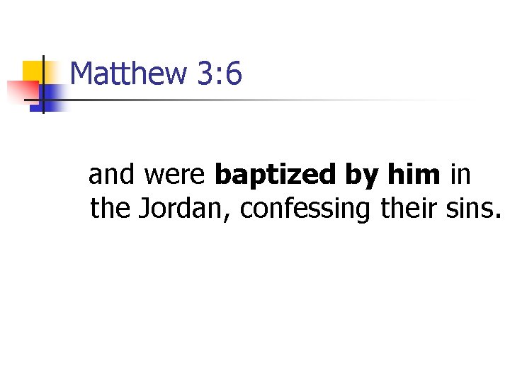 Matthew 3: 6 and were baptized by him in the Jordan, confessing their sins.