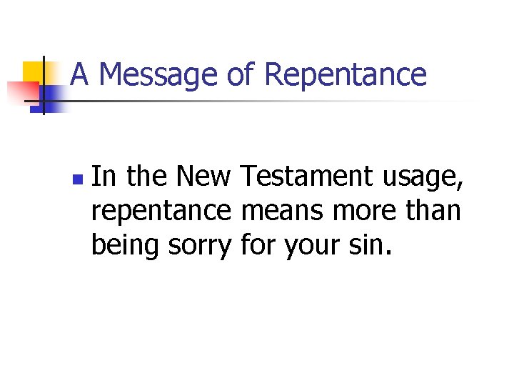 A Message of Repentance n In the New Testament usage, repentance means more than