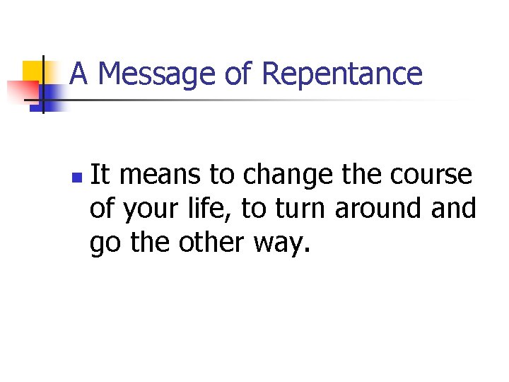 A Message of Repentance n It means to change the course of your life,