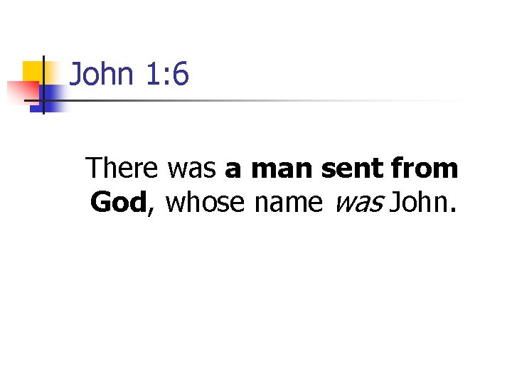 John 1: 6 There was a man sent from God, whose name was John.