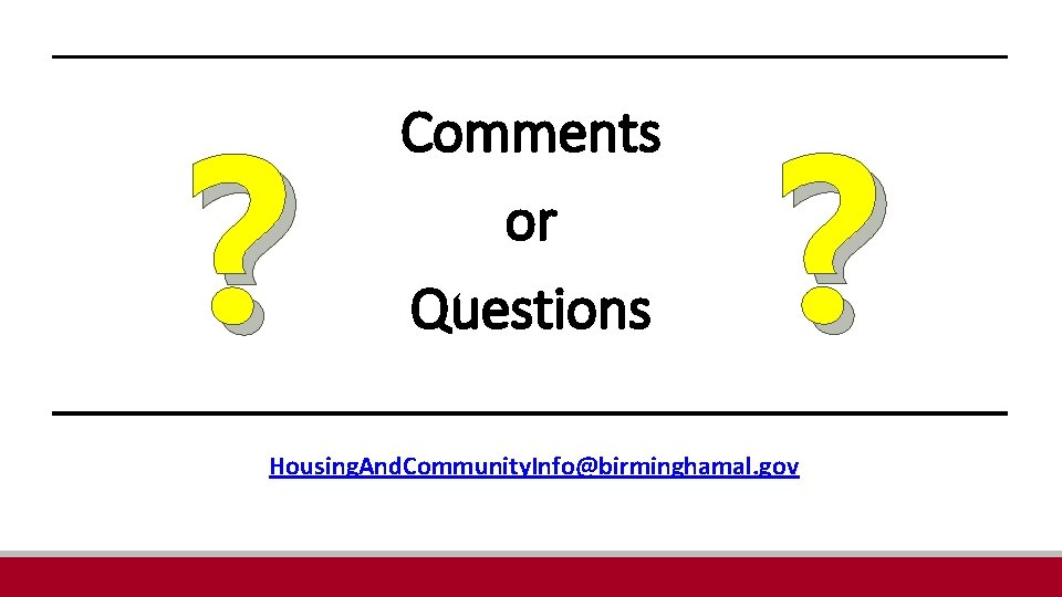 ? Comments or Questions ? Housing. And. Community. Info@birminghamal. gov 
