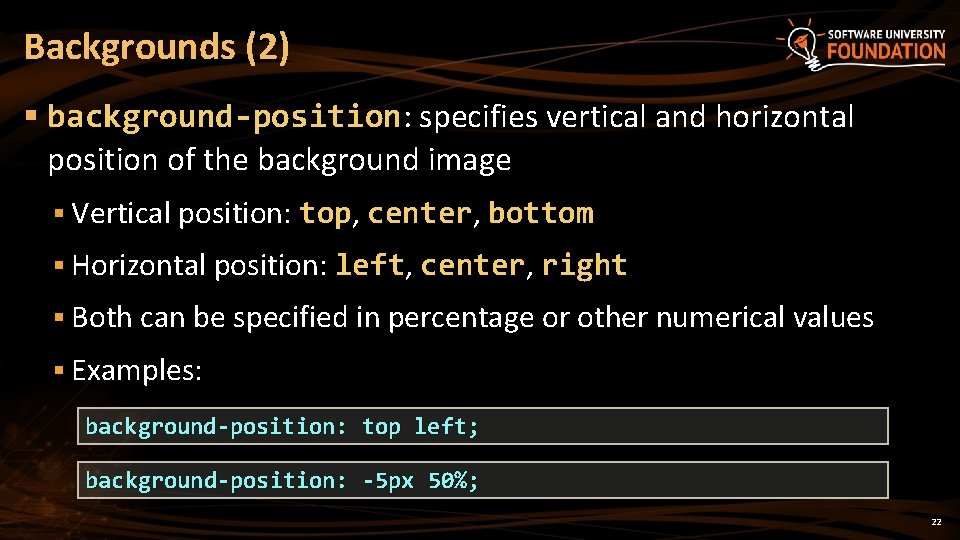 Backgrounds (2) § background-position: specifies vertical and horizontal position of the background image §