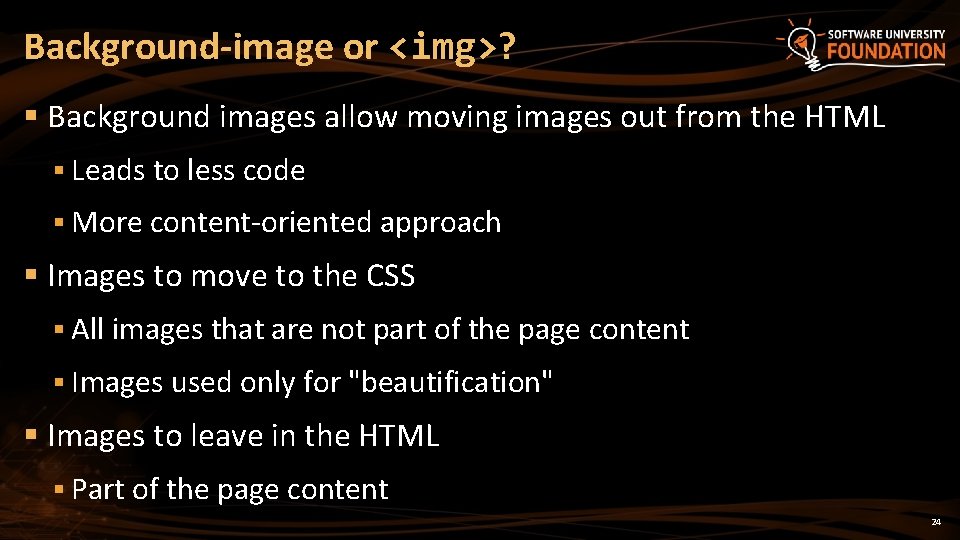 Background-image or <img>? § Background images allow moving images out from the HTML §