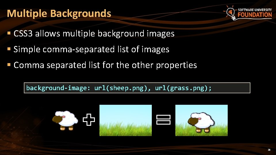 Multiple Backgrounds § CSS 3 allows multiple background images § Simple comma-separated list of