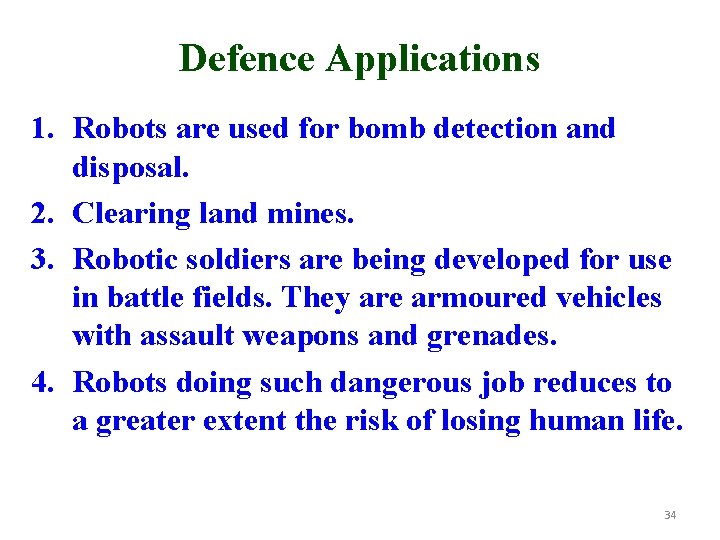 Defence Applications 1. Robots are used for bomb detection and disposal. 2. Clearing land