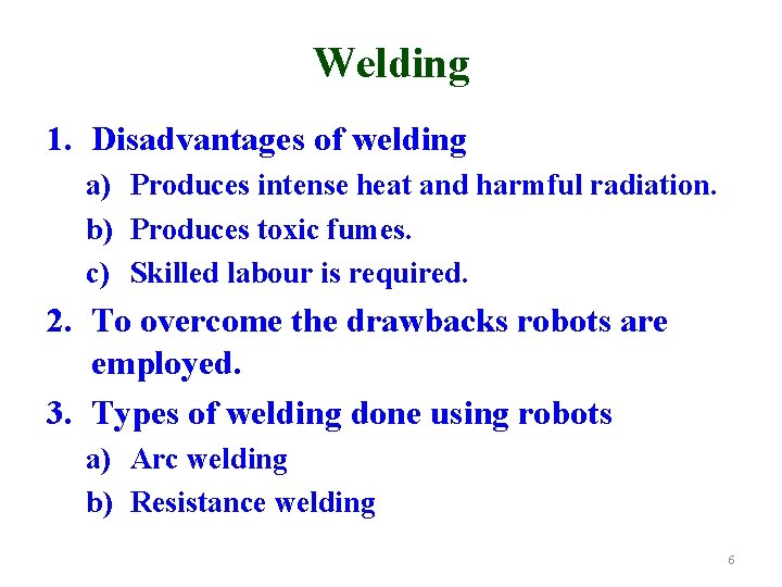 Welding 1. Disadvantages of welding a) Produces intense heat and harmful radiation. b) Produces