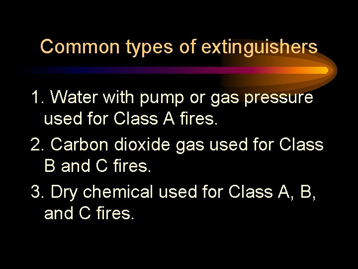 Common types of extinguishers 1. Water with pump or gas pressure used for Class Common types of extinguishers 1. Water with pump or gas pressure used for Class