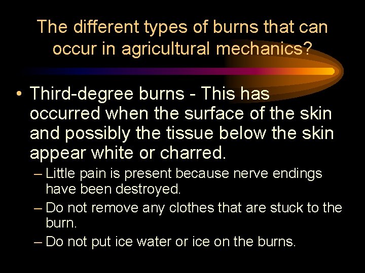 The different types of burns that can occur in agricultural mechanics? • Third-degree burns The different types of burns that can occur in agricultural mechanics? • Third-degree burns