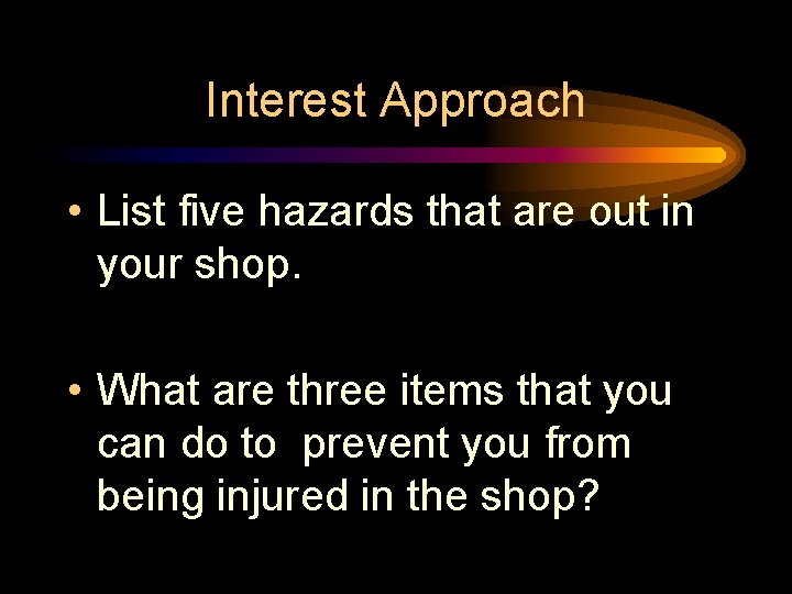 Interest Approach • List five hazards that are out in your shop. • What Interest Approach • List five hazards that are out in your shop. • What
