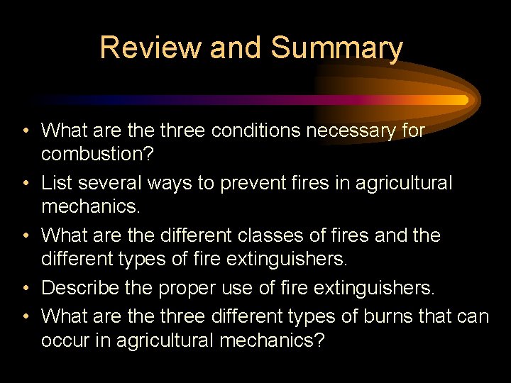 Review and Summary • What are three conditions necessary for combustion? • List several Review and Summary • What are three conditions necessary for combustion? • List several