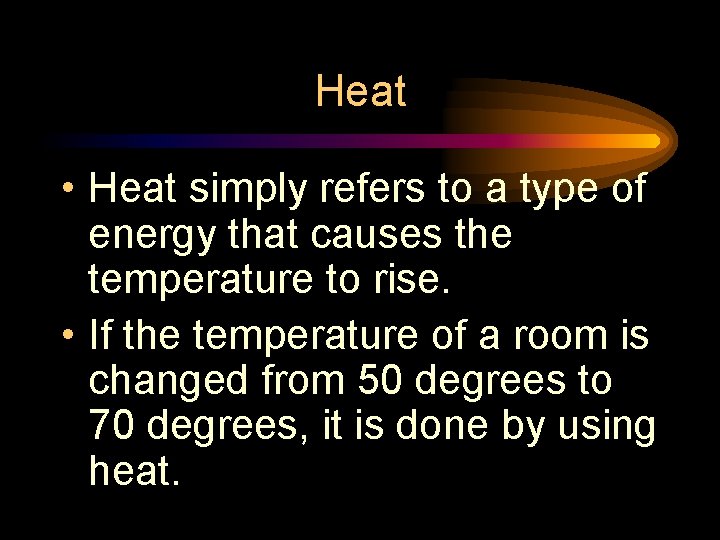 Heat • Heat simply refers to a type of energy that causes the temperature Heat • Heat simply refers to a type of energy that causes the temperature