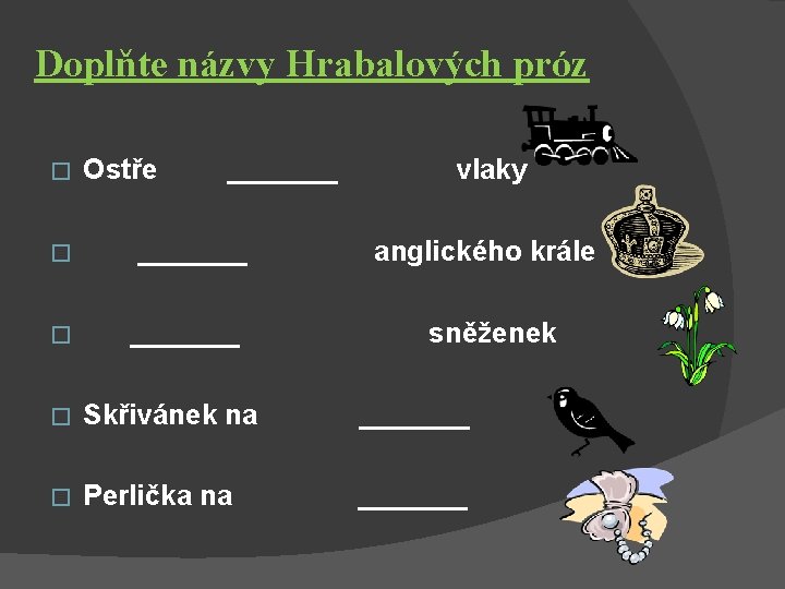 Doplňte názvy Hrabalových próz � � � Ostře _______ vlaky _______ anglického krále _______