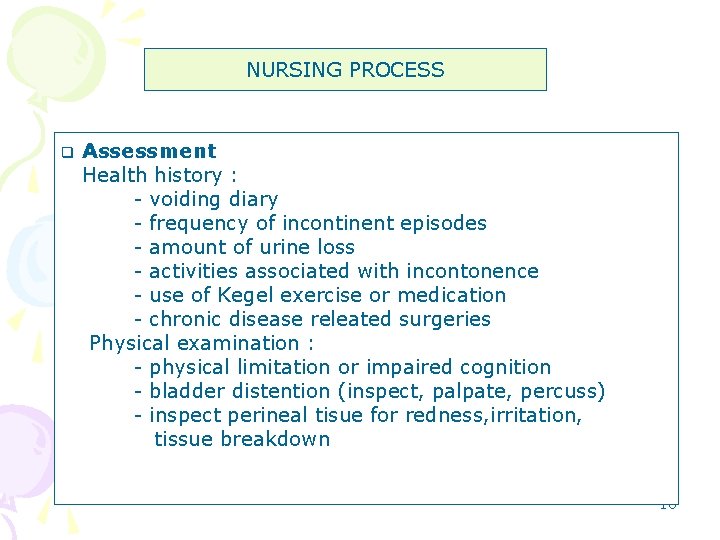NURSING PROCESS q Assessment Health history : - voiding diary - frequency of incontinent