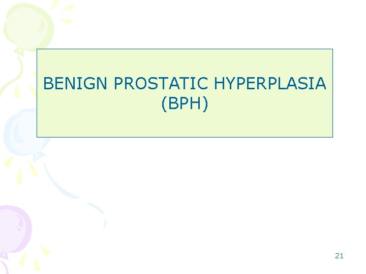 BENIGN PROSTATIC HYPERPLASIA (BPH) 21 