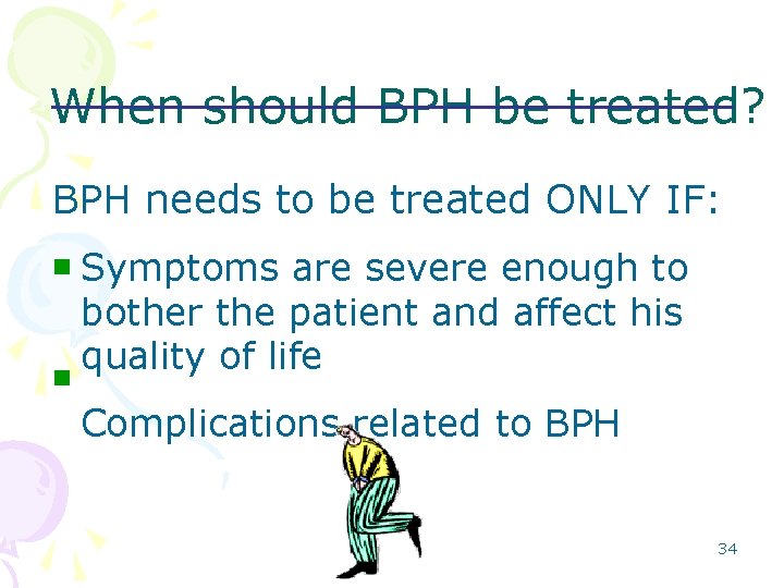 When should BPH be treated? BPH needs to be treated ONLY IF: Symptoms are