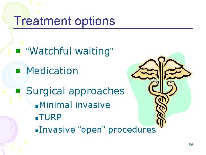 Treatment options n “Watchful waiting” n Medication n Surgical approaches Minimal invasive n. TURP