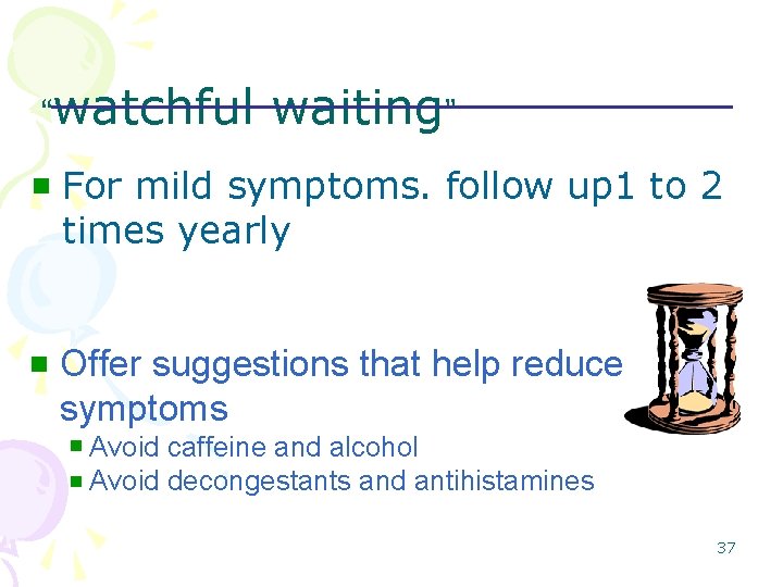 “watchful waiting” n For mild symptoms. follow up 1 to 2 times yearly n