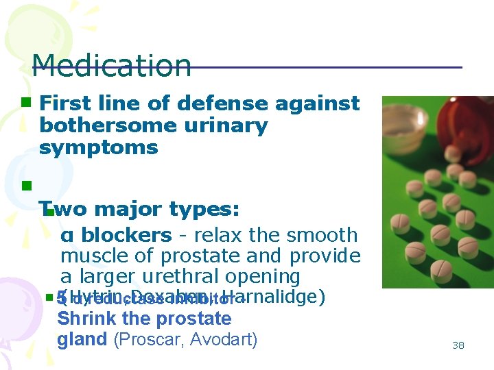 Medication n n First line of defense against bothersome urinary symptoms Two major types: