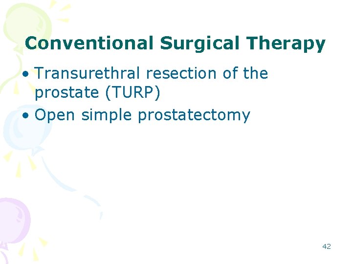 Conventional Surgical Therapy • Transurethral resection of the prostate (TURP) • Open simple prostatectomy