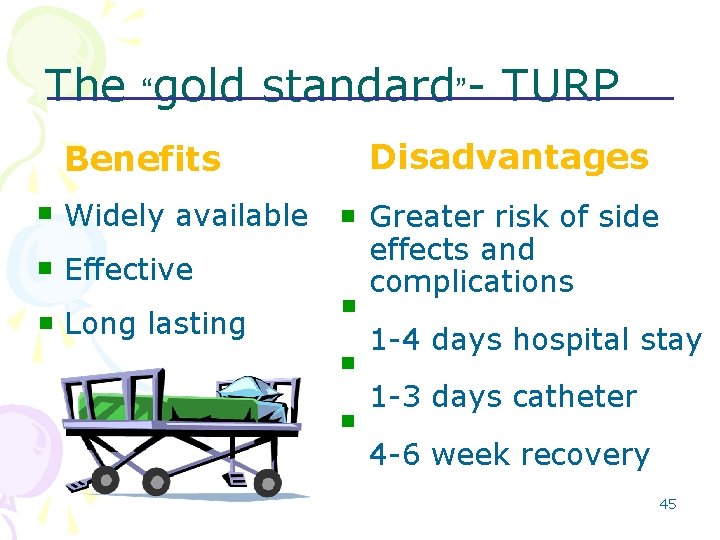 The “gold standard”- TURP Disadvantages Benefits n Widely available n Effective n Long lasting