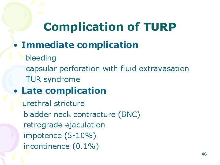 Complication of TURP • Immediate complication bleeding capsular perforation with fluid extravasation TUR syndrome