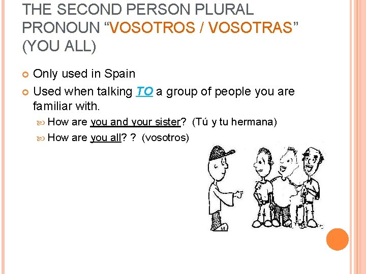 THE SECOND PERSON PLURAL PRONOUN “VOSOTROS / VOSOTRAS” (YOU ALL) Only used in Spain