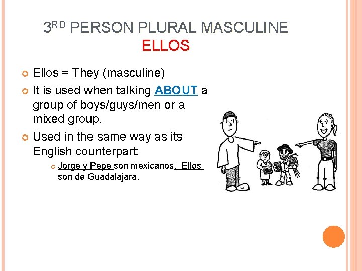 3 RD PERSON PLURAL MASCULINE ELLOS Ellos = They (masculine) It is used when