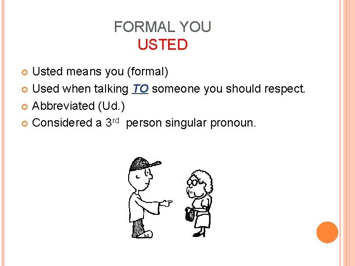 FORMAL YOU USTED Usted means you (formal) Used when talking TO someone you should