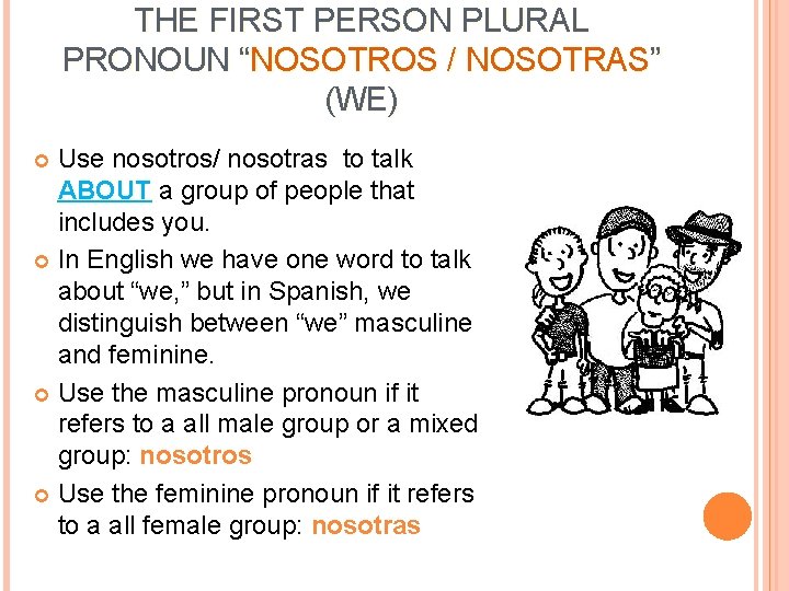 THE FIRST PERSON PLURAL PRONOUN “NOSOTROS / NOSOTRAS” (WE) Use nosotros/ nosotras to talk