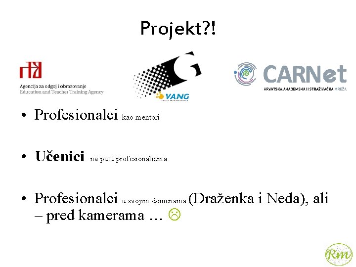 Projekt? ! • Profesionalci kao mentori • Učenici na putu profesionalizma • Profesionalci u