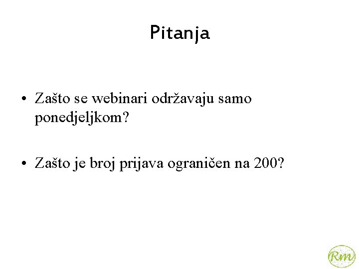 Pitanja • Zašto se webinari održavaju samo ponedjeljkom? • Zašto je broj prijava ograničen