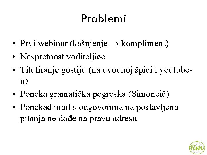 Problemi • Prvi webinar (kašnjenje kompliment) • Nespretnost voditeljice • Tituliranje gostiju (na uvodnoj