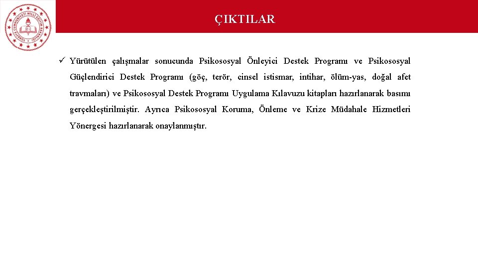 ÇIKTILAR ü Yürütülen çalışmalar sonucunda Psikososyal Önleyici Destek Programı ve Psikososyal Güçlendirici Destek Programı