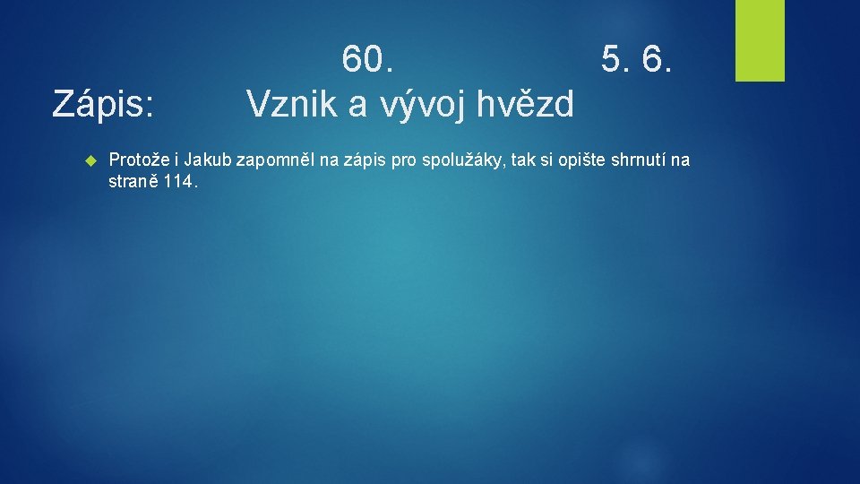 Zápis: 60. 5. 6. Vznik a vývoj hvězd Protože i Jakub zapomněl na zápis