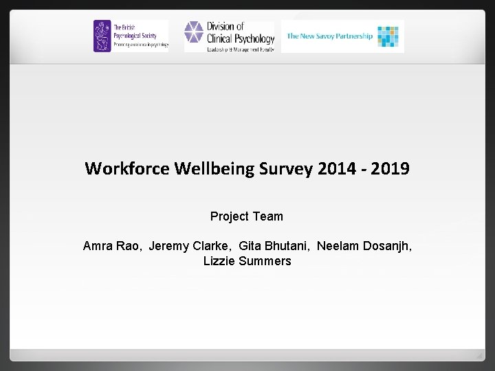 Workforce Wellbeing Survey 2014 - 2019 Project Team Amra Rao, Jeremy Clarke, Gita Bhutani,