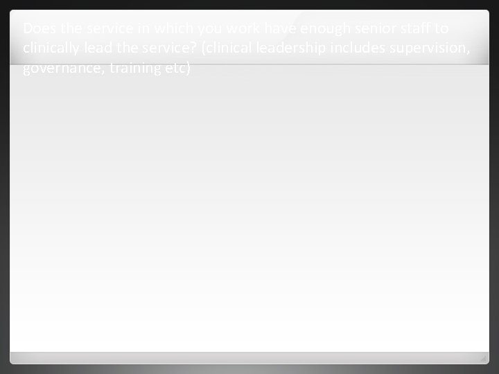 Does the service in which you work have enough senior staff to clinically lead