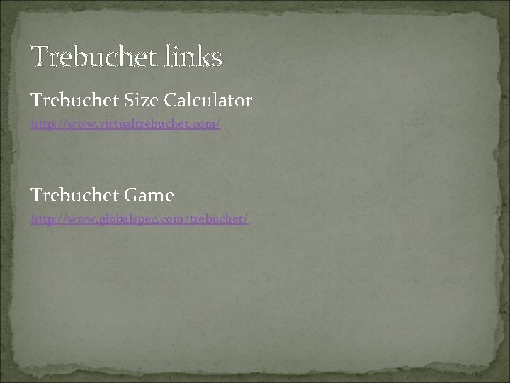 Trebuchet links Trebuchet Size Calculator http: //www. virtualtrebuchet. com/ Trebuchet Game http: //www. globalspec.