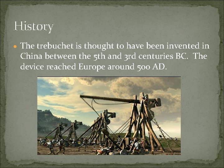 History The trebuchet is thought to have been invented in China between the 5