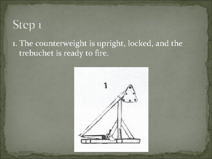 Step 1 1. The counterweight is upright, locked, and the trebuchet is ready to