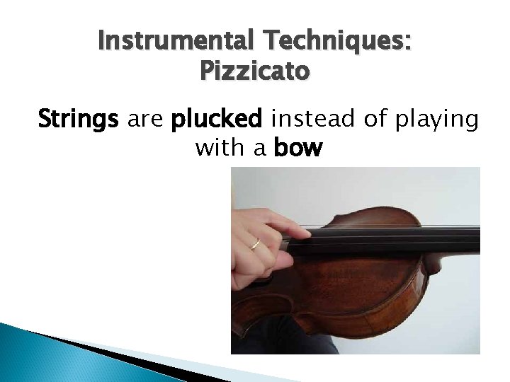Instrumental Techniques: Pizzicato Strings are plucked instead of playing with a bow 