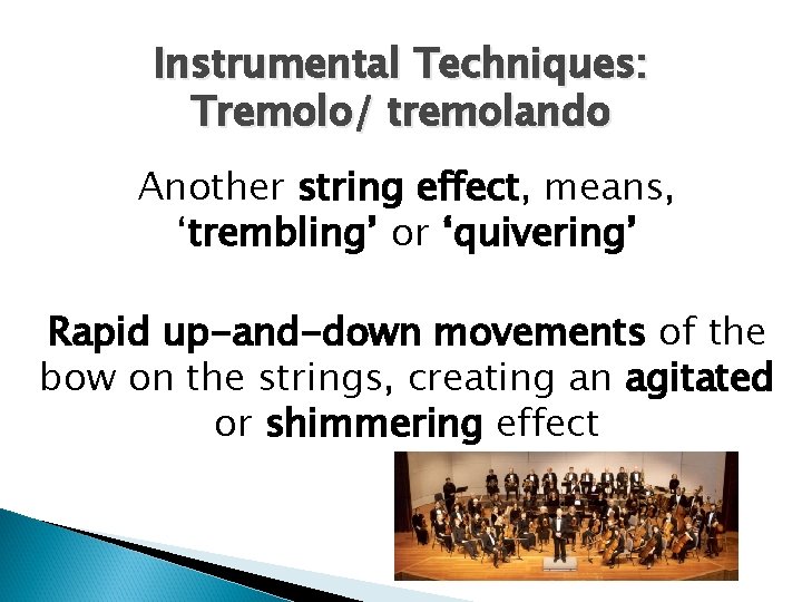 Instrumental Techniques: Tremolo/ tremolando Another string effect, means, ‘trembling’ or ‘quivering’ Rapid up-and-down movements