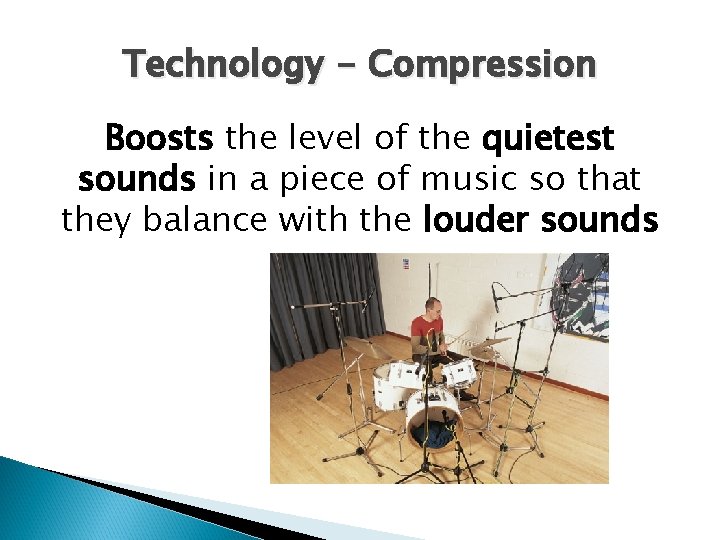 Technology - Compression Boosts the level of the quietest sounds in a piece of