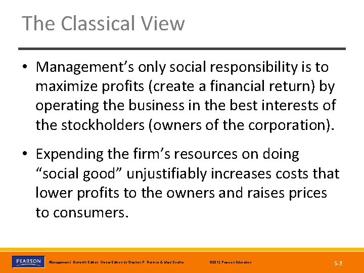 The Classical View • Management’s only social responsibility is to maximize profits (create a