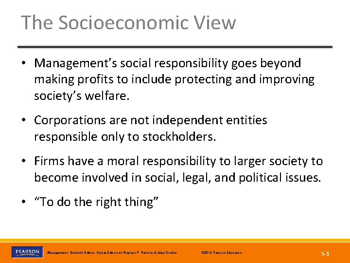 The Socioeconomic View • Management’s social responsibility goes beyond making profits to include protecting