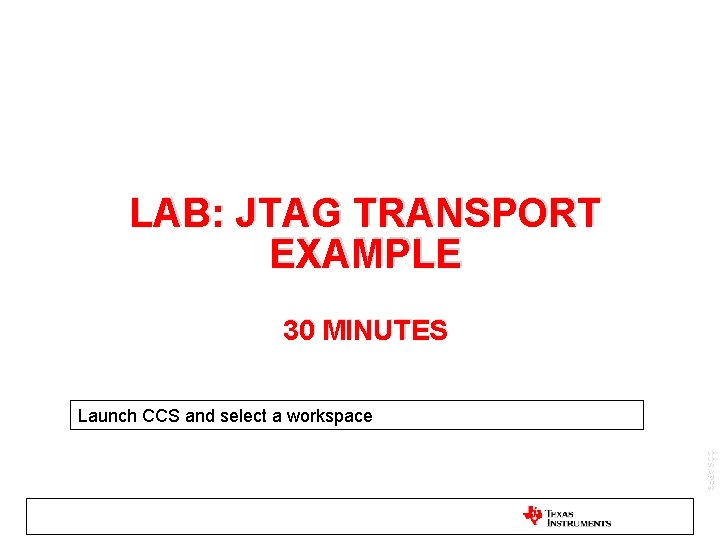 LAB: JTAG TRANSPORT EXAMPLE 30 MINUTES Launch CCS and select a workspace CCS APPS
