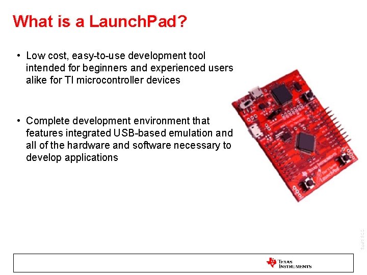 What is a Launch. Pad? • Low cost, easy-to-use development tool intended for beginners